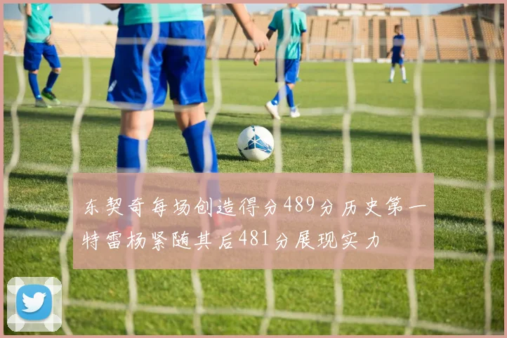 东契奇每场创造得分489分历史第一特雷杨紧随其后481分展现实力