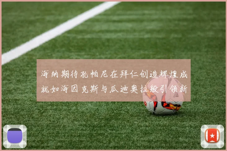海纳期待孔帕尼在拜仁创造辉煌成就如海因克斯与瓜迪奥拉般引领新时代